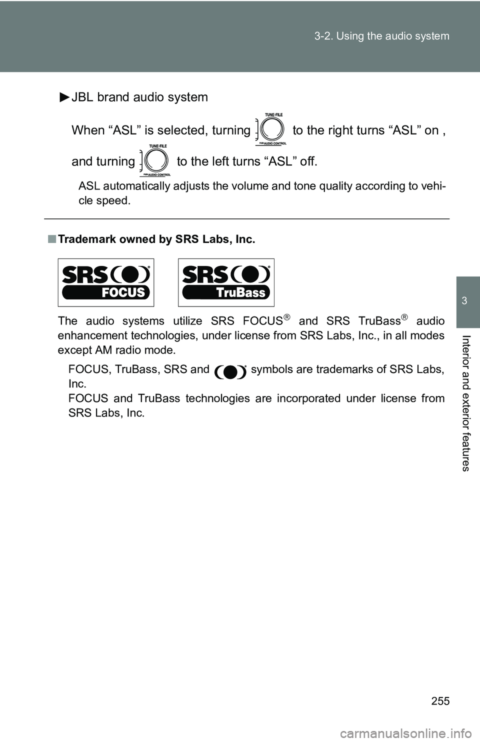 TOYOTA TACOMA 2009  Owners Manual (in English) 255
3-2. Using the audio system
3
Interior and exterior features
JBL brand audio system
When “ASL” is selected, turning   to the right turns “ASL” on ,
and turning   to the left turns “ASL