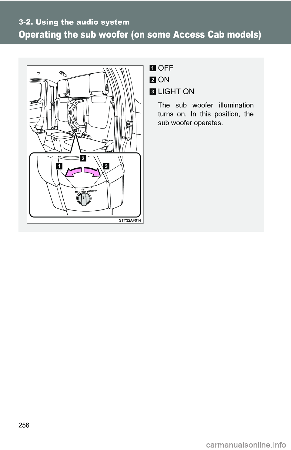 TOYOTA TACOMA 2009  Owners Manual (in English) 256
3-2. Using the audio system
Operating the sub woofer (on some Access Cab models)
OFF
ON
LIGHT ON
The sub woofer illumination
turns on. In this position, the
sub woofer operates. 