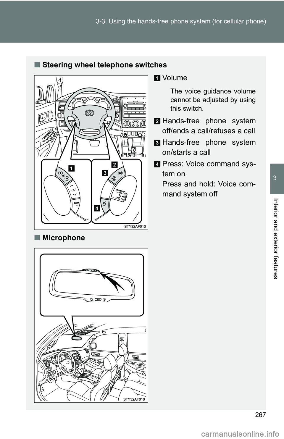 TOYOTA TACOMA 2009 Owners Manual (in English) 267
3-3. Using the hand
s-free phone system (for cellular phone)
3
Interior and exterior features
■Steering wheel telephone switches
Vo l u m e
The voice guidance volume
cannot be adjusted by using TOYOTA TACOMA 2009 Owners Manual (in English) 267
3-3. Using the hand
s-free phone system (for cellular phone)
3
Interior and exterior features
■Steering wheel telephone switches
Vo l u m e
The voice guidance volume
cannot be adjusted by using