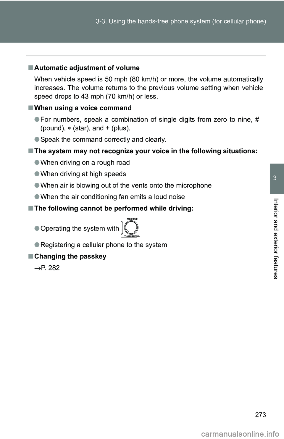 TOYOTA TACOMA 2009  Owners Manual (in English) 273
3-3. Using the hand
s-free phone system  (for cellular phone)
3
Interior and exterior features
■Automatic adjustment of volume
When vehicle speed is 50 mph (80 km/h) or more, the volume automati