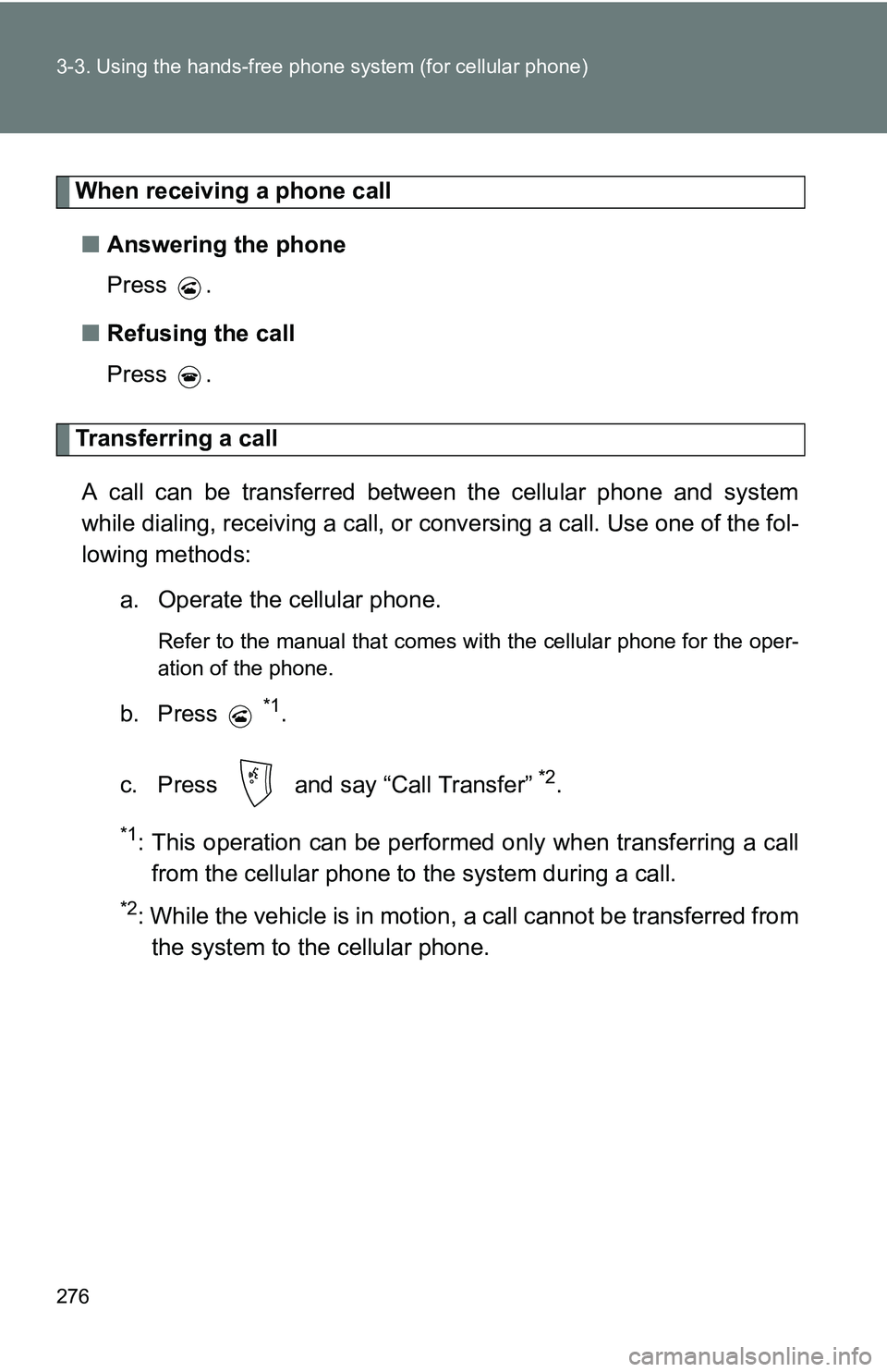TOYOTA TACOMA 2009  Owners Manual (in English) 276 3-3. Using the hands-free phone system (for cellular phone)
When receiving a phone call
■ Answering the phone
Press .
■ Refusing the call
Press .
Transferring a call
A call can be transferred 