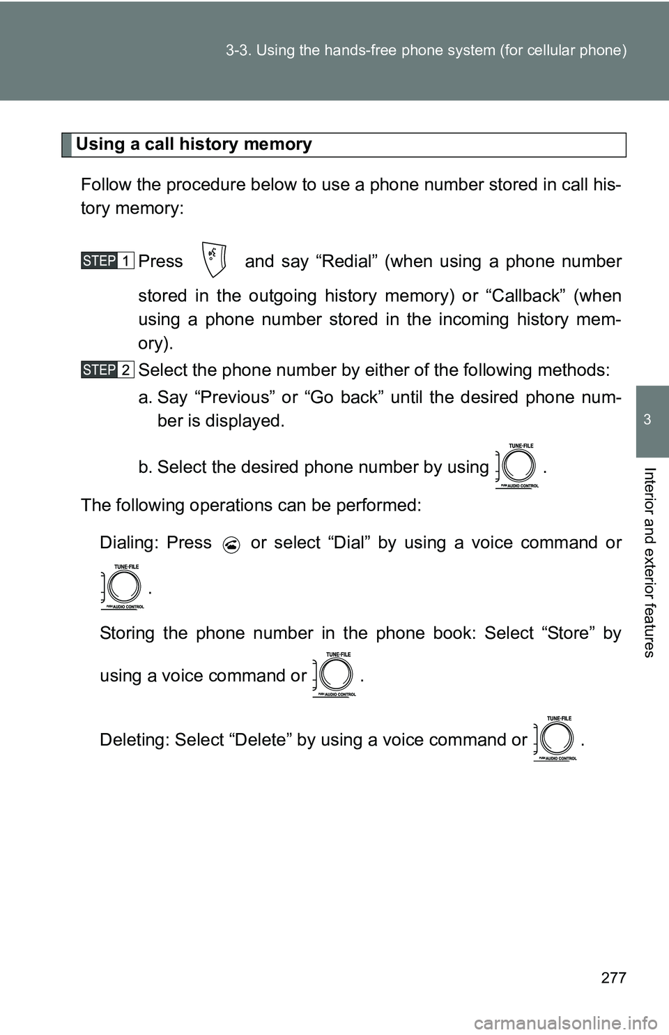 TOYOTA TACOMA 2009  Owners Manual (in English) 277
3-3. Using the hand
s-free phone system  (for cellular phone)
3
Interior and exterior features
Using a call history memory
Follow the procedure below to use a phone number stored in call his-
tory