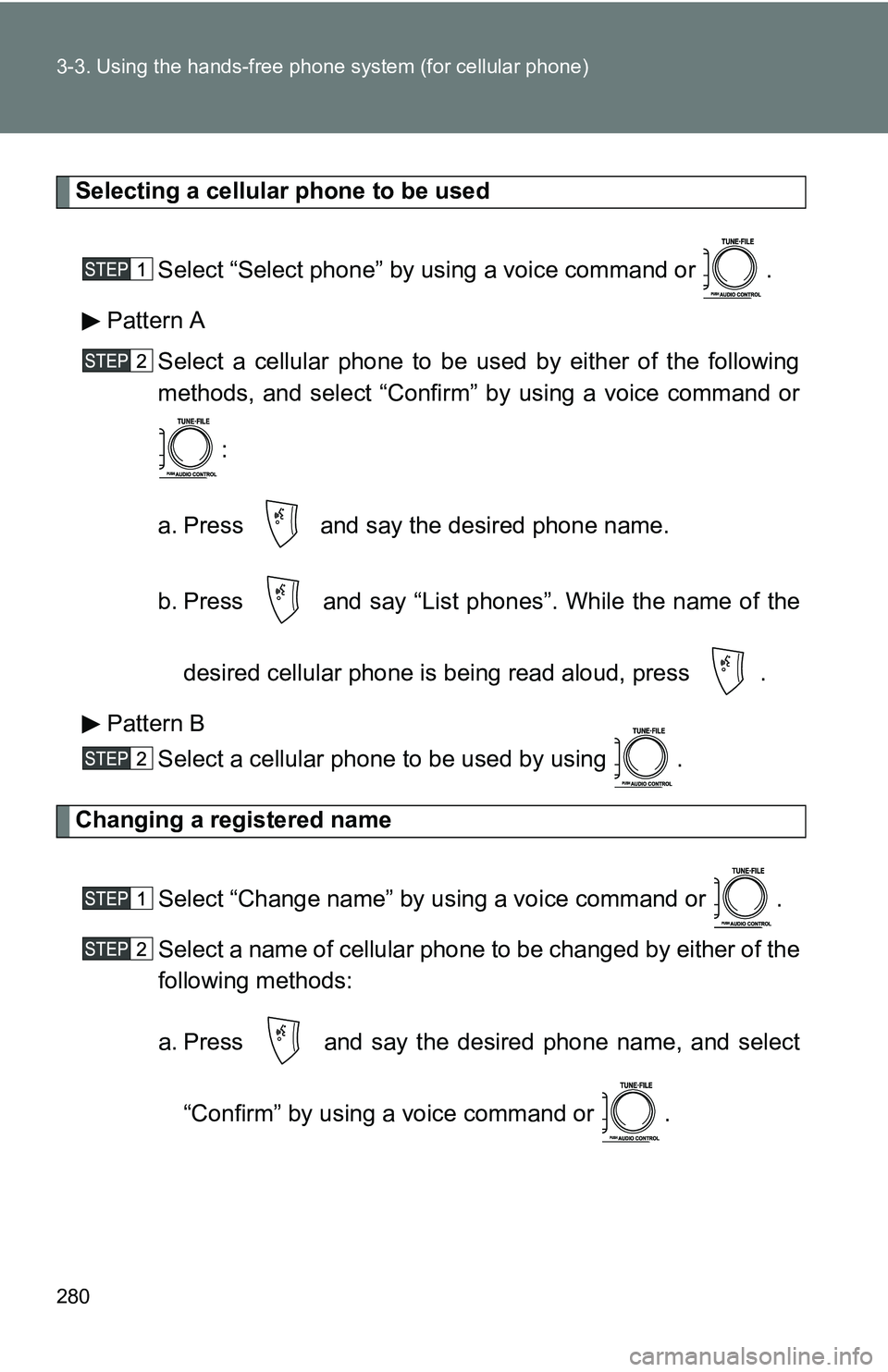 TOYOTA TACOMA 2009  Owners Manual (in English) 280 3-3. Using the hands-free phone system (for cellular phone)
Selecting a cellular phone to be used
Select “Select phone” by using a voice command or  .
Pattern A Select a cellular phone to be u