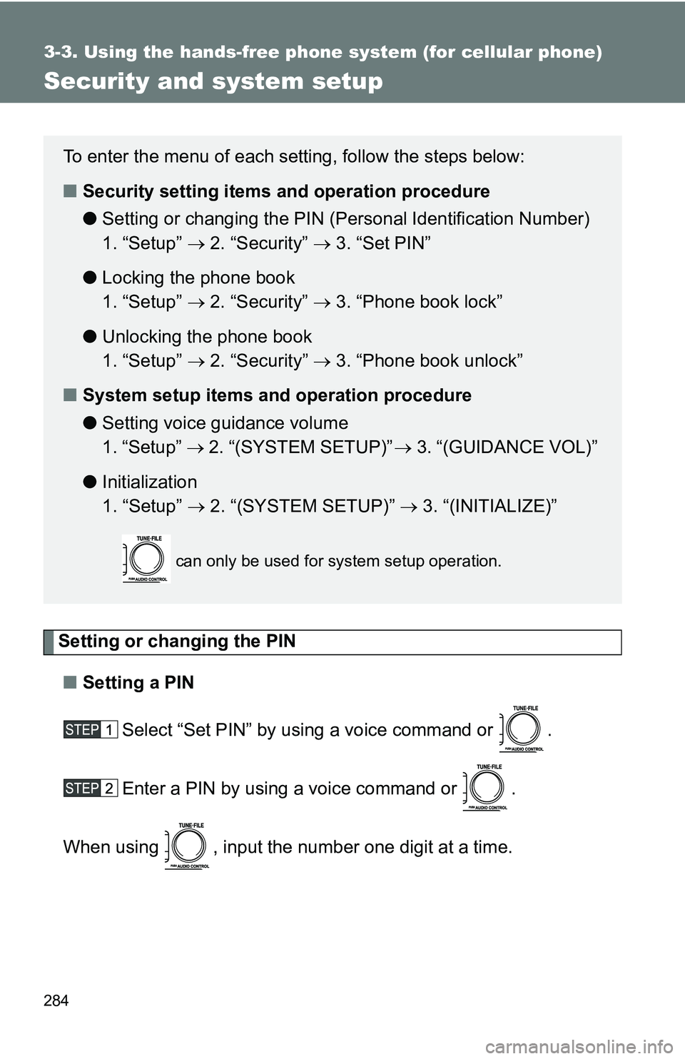 TOYOTA TACOMA 2009 Owners Manual (in English) 284
3-3. Using the hands-free phone system (for cellular phone)
Security and system setup
Setting or changing the PIN■ Setting a PIN
Select “Set PIN” by using a voice command or .
Enter a PIN b TOYOTA TACOMA 2009 Owners Manual (in English) 284
3-3. Using the hands-free phone system (for cellular phone)
Security and system setup
Setting or changing the PIN■ Setting a PIN
Select “Set PIN” by using a voice command or .
Enter a PIN b