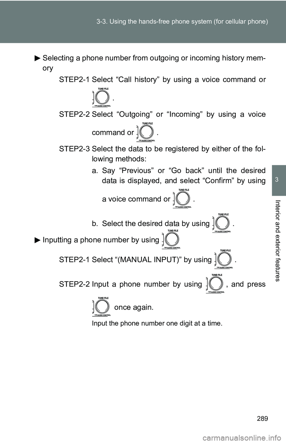 TOYOTA TACOMA 2009 Owners Manual (in English) 289
3-3. Using the hand
s-free phone system (for cellular phone)
3
Interior and exterior features
Selecting a phone number from outgoing or incoming history mem-
ory
STEP2-1 Select “Call history” TOYOTA TACOMA 2009 Owners Manual (in English) 289
3-3. Using the hand
s-free phone system (for cellular phone)
3
Interior and exterior features
Selecting a phone number from outgoing or incoming history mem-
ory
STEP2-1 Select “Call history”