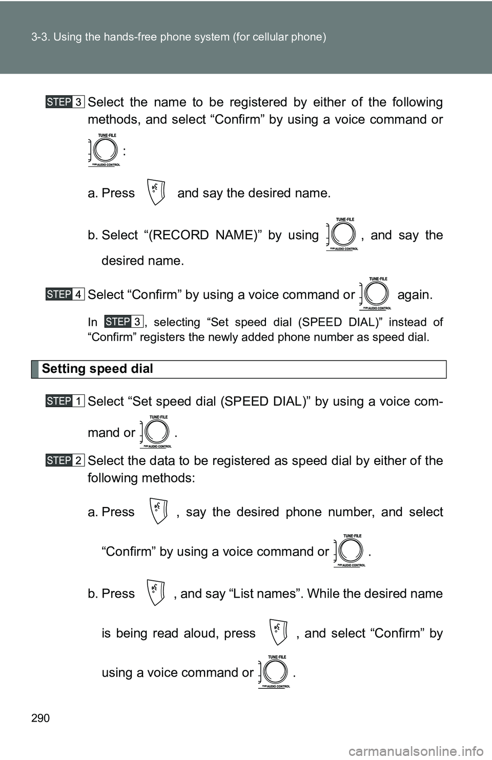TOYOTA TACOMA 2009 Owners Manual (in English) 290 3-3. Using the hands-free phone system (for cellular phone)
Select the name to be registered by either of the following
methods, and select “Confirm” by using a voice command or
:
a. Press a TOYOTA TACOMA 2009 Owners Manual (in English) 290 3-3. Using the hands-free phone system (for cellular phone)
Select the name to be registered by either of the following
methods, and select “Confirm” by using a voice command or
:
a. Press a
