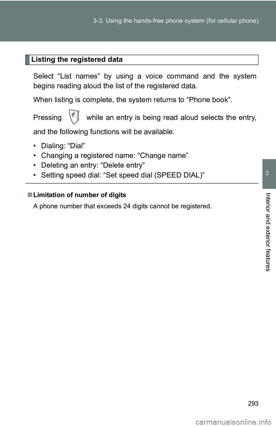 TOYOTA TACOMA 2009  Owners Manual (in English) 293
3-3. Using the hand
s-free phone system  (for cellular phone)
3
Interior and exterior features
Listing the registered data
Select “List names” by using  a voice command and the system
begins r
