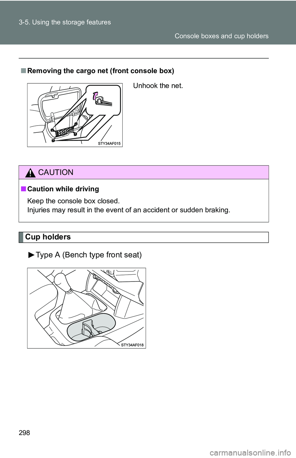 TOYOTA TACOMA 2009  Owners Manual (in English) 298 3-5. Using the storage features
Cup holdersType A (Bench type front seat)
■Removing the cargo net (front console box)
CAUTION
■Caution while driving
Keep the console box closed.
Injuries may r