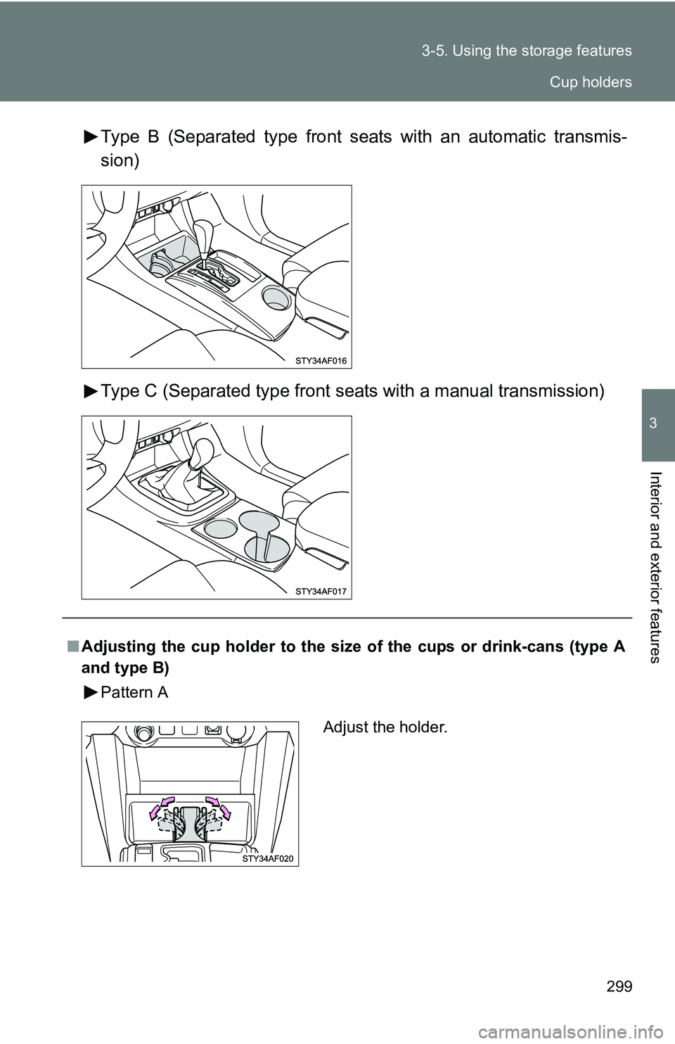 TOYOTA TACOMA 2009  Owners Manual (in English) 299
3-5. Using the 
storage features
3
Interior and exterior features
Type B (Separated type front seats with an automatic transmis-
sion)
Type C (Separated type front seats with a manual transmission