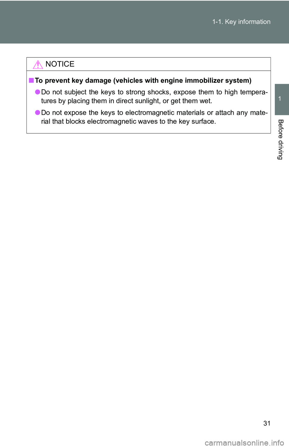 TOYOTA TACOMA 2009   (in English) Owners Guide 31
1-1. Key information
1
Before driving
NOTICE
■
To prevent key damage (vehicles  with engine immobilizer system)
● Do not subject the keys to strong shocks, expose them to high tempera-
tures by