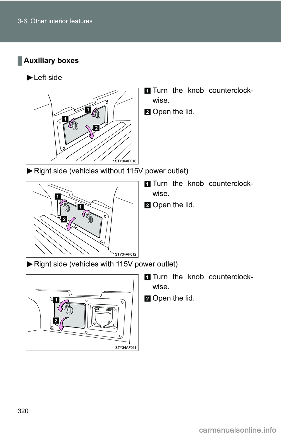 TOYOTA TACOMA 2009 Owners Manual (in English) 320 3-6. Other interior features
Auxiliary boxesLeft side Turn the knob counterclock-
wise.
Open the lid.
Right side (vehicles without 115V power outlet) Turn the knob counterclock-
wise.
Open the lid TOYOTA TACOMA 2009 Owners Manual (in English) 320 3-6. Other interior features
Auxiliary boxesLeft side Turn the knob counterclock-
wise.
Open the lid.
Right side (vehicles without 115V power outlet) Turn the knob counterclock-
wise.
Open the lid