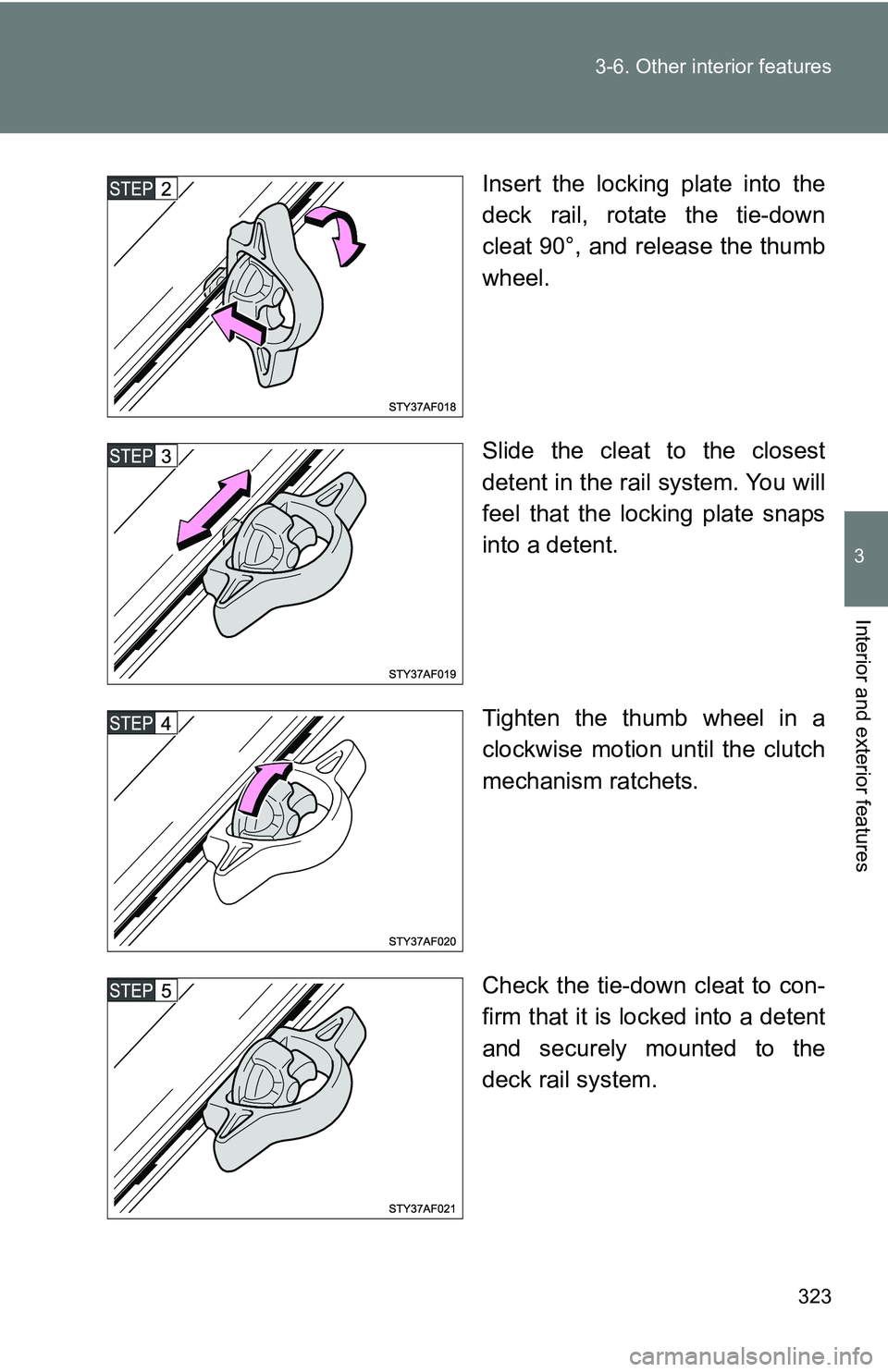 TOYOTA TACOMA 2009  Owners Manual (in English) 323
3-6. Other interior features
3
Interior and exterior features
Insert the locking plate into the
deck rail, rotate the tie-down
cleat 90°, and release the thumb
wheel.
Slide the cleat to the close