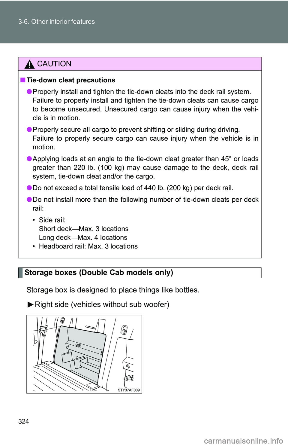 TOYOTA TACOMA 2009 Owners Manual (in English) 324 3-6. Other interior features
Storage boxes (Double Cab models only)Storage box is designed to place things like bottles. Right side (vehicles without sub woofer)
CAUTION
■Tie-down cleat precauti TOYOTA TACOMA 2009 Owners Manual (in English) 324 3-6. Other interior features
Storage boxes (Double Cab models only)Storage box is designed to place things like bottles. Right side (vehicles without sub woofer)
CAUTION
■Tie-down cleat precauti
