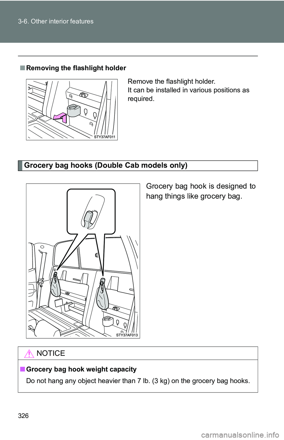 TOYOTA TACOMA 2009  Owners Manual (in English) 326 3-6. Other interior features
Grocery bag hooks (Double Cab models only)
 
Grocery bag hook is designed to
hang things like grocery bag.
■Removing the flashlight holder
Remove the flashlight hold