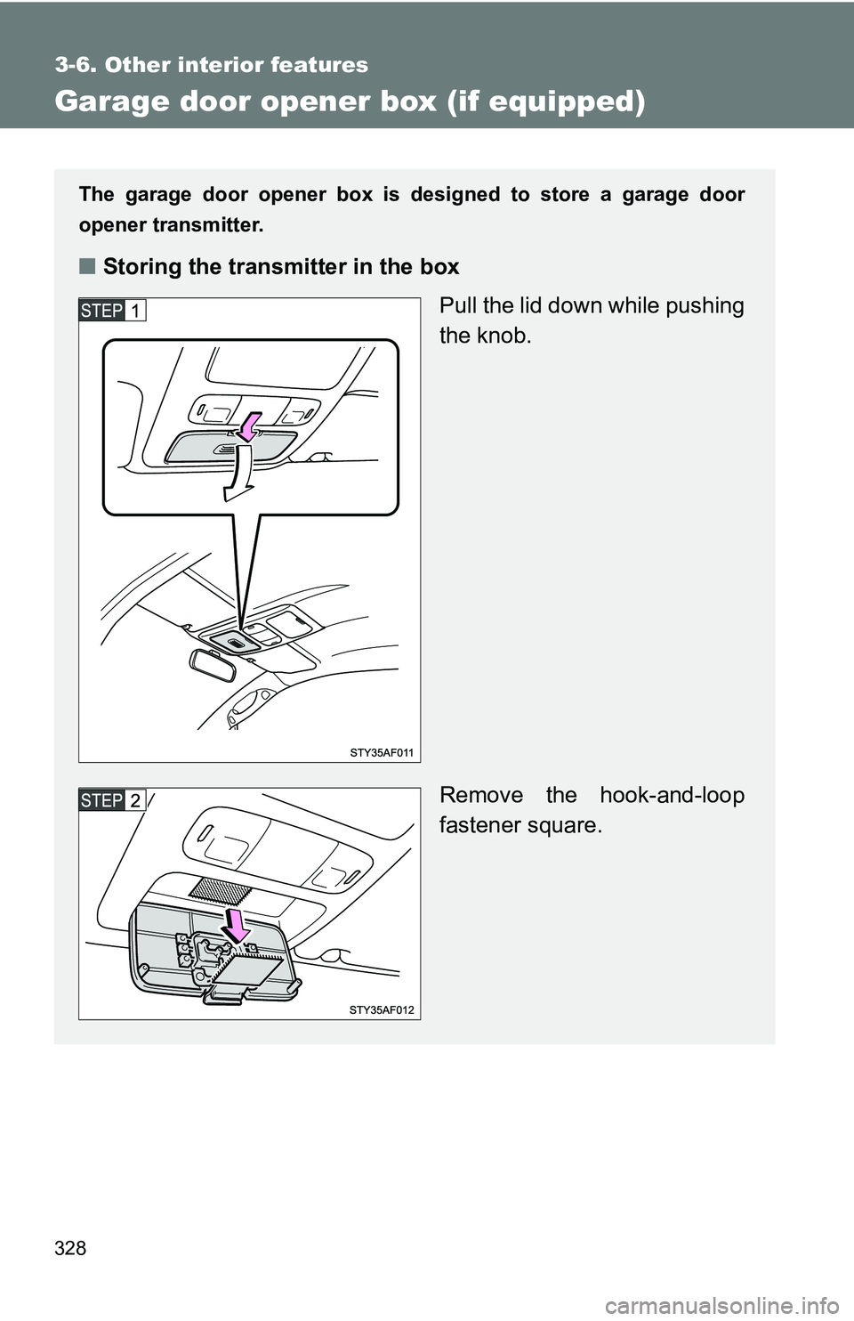 TOYOTA TACOMA 2009  Owners Manual (in English) 328
3-6. Other interior features
Garage door opener box (if equipped)
The garage door opener box is designed to store a garage door
opener transmitter.
■Storing the transmitter in the box
Pull the l