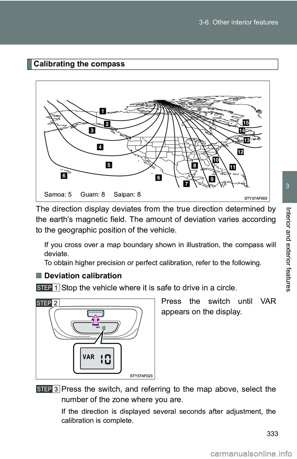 TOYOTA TACOMA 2009 Owners Manual (in English) 333
3-6. Other interior features
3
Interior and exterior features
Calibrating the compass
The direction display deviates fr om the true direction determined by
the earth’s magnetic field. The amoun TOYOTA TACOMA 2009 Owners Manual (in English) 333
3-6. Other interior features
3
Interior and exterior features
Calibrating the compass
The direction display deviates fr om the true direction determined by
the earth’s magnetic field. The amoun