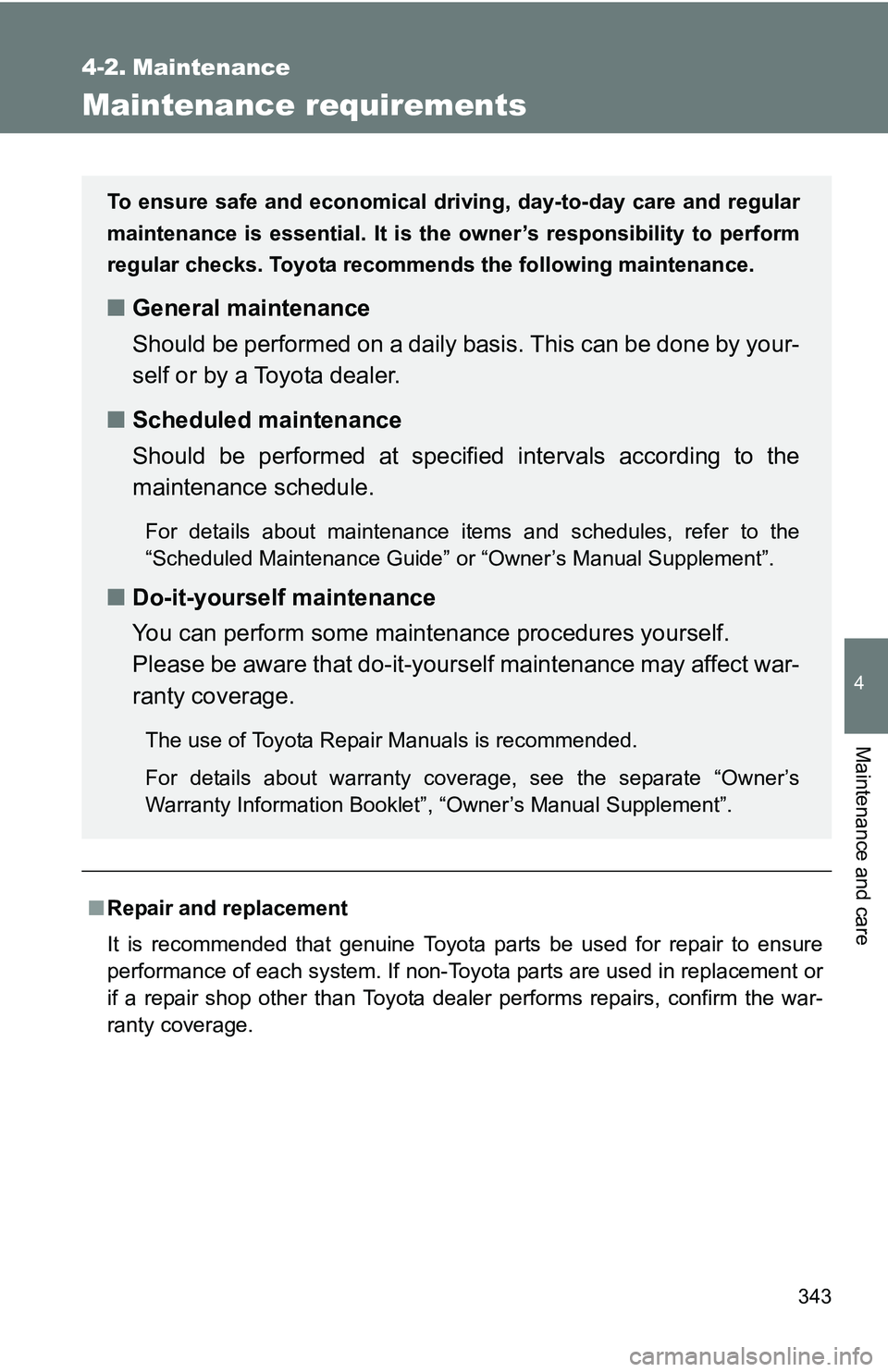 TOYOTA TACOMA 2009 Owners Manual (in English) 343
4
Maintenance and care
4-2. Maintenance
Maintenance requirements
■Repair and replacement
It is recommended that genuine Toyota parts be used for repair to ensure
performance of each system. If n TOYOTA TACOMA 2009 Owners Manual (in English) 343
4
Maintenance and care
4-2. Maintenance
Maintenance requirements
■Repair and replacement
It is recommended that genuine Toyota parts be used for repair to ensure
performance of each system. If n