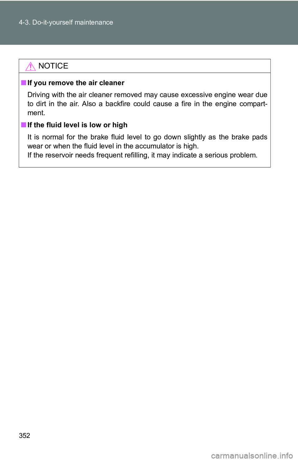 TOYOTA TACOMA 2009  Owners Manual (in English) 352 4-3. Do-it-yourself maintenance
NOTICE
■If you remove the air cleaner
Driving with the air cleaner removed may cause excessive engine wear due
to dirt in the air. Also a backfire could cause a f