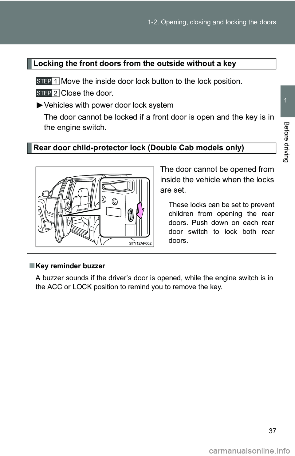 TOYOTA TACOMA 2009   (in English) Owners Guide 37
1-2. Opening, closing and locking the doors
1
Before driving
Locking the front doors from the outside without a key
Move the inside door lock button to the lock position.
Close the door.
Vehicles w
