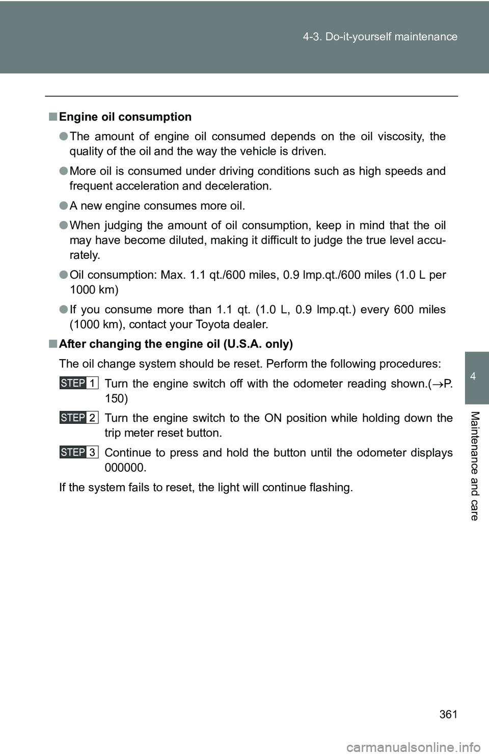 TOYOTA TACOMA 2009 Owners Manual (in English) 361
4-3. Do-it-yourself maintenance
4
Maintenance and care
■
Engine oil consumption
●The amount of engine oil consumed depends on the oil viscosity, the
quality of the oil and the way the vehicle TOYOTA TACOMA 2009 Owners Manual (in English) 361
4-3. Do-it-yourself maintenance
4
Maintenance and care
■
Engine oil consumption
●The amount of engine oil consumed depends on the oil viscosity, the
quality of the oil and the way the vehicle
