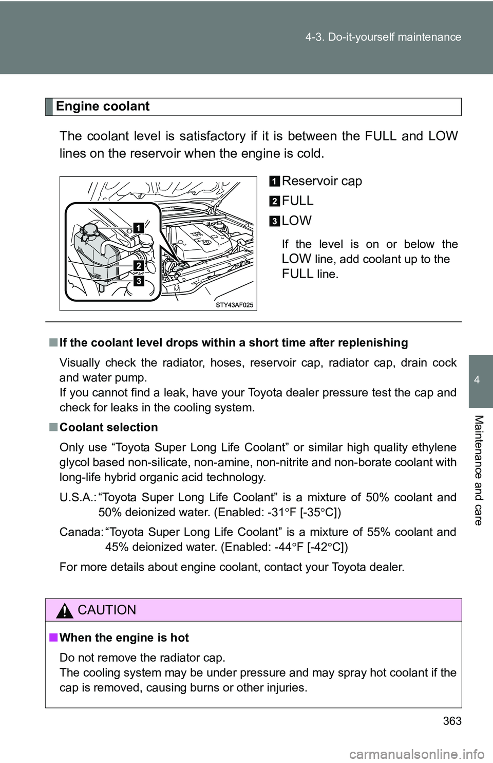 TOYOTA TACOMA 2009 Owners Manual (in English) 363
4-3. Do-it-yourself maintenance
4
Maintenance and care
Engine coolant
The coolant level is satisfactory if it is between the FULL and LOW
lines on the reservoir when the engine is cold.
Reservoir TOYOTA TACOMA 2009 Owners Manual (in English) 363
4-3. Do-it-yourself maintenance
4
Maintenance and care
Engine coolant
The coolant level is satisfactory if it is between the FULL and LOW
lines on the reservoir when the engine is cold.
Reservoir
