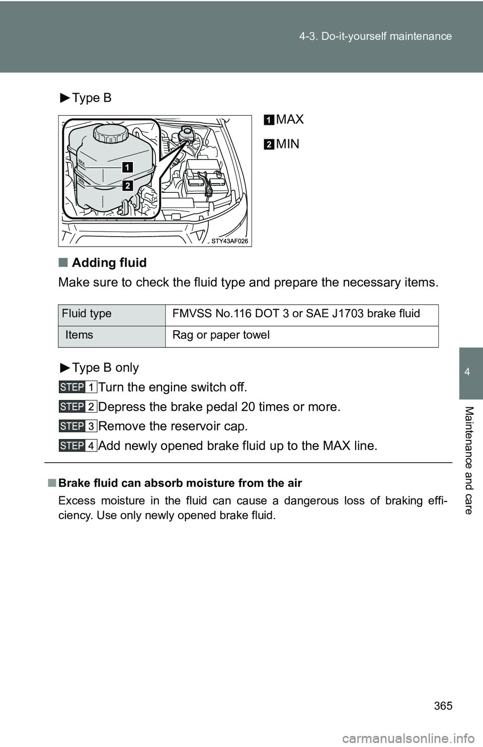 TOYOTA TACOMA 2009 Owners Manual (in English) 365
4-3. Do-it-yourself maintenance
4
Maintenance and care
Type B
MAX
MIN
■ Adding fluid
Make sure to check the fluid type and prepare the necessary items.
Type B only Turn the engine switch off.
De TOYOTA TACOMA 2009 Owners Manual (in English) 365
4-3. Do-it-yourself maintenance
4
Maintenance and care
Type B
MAX
MIN
■ Adding fluid
Make sure to check the fluid type and prepare the necessary items.
Type B only Turn the engine switch off.
De
