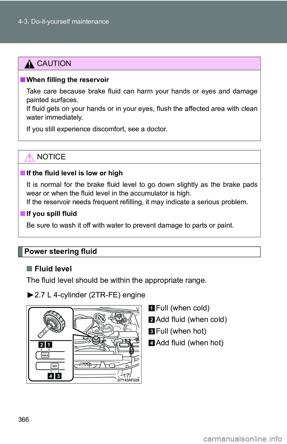 TOYOTA TACOMA 2009 Owners Manual (in English) 366 4-3. Do-it-yourself maintenance
Power steering fluid■ Fluid level
The fluid level should be within the appropriate range.
2.7 L 4-cylinder (2TR-FE) engine Full (when cold)
Add fluid (when cold)
TOYOTA TACOMA 2009 Owners Manual (in English) 366 4-3. Do-it-yourself maintenance
Power steering fluid■ Fluid level
The fluid level should be within the appropriate range.
2.7 L 4-cylinder (2TR-FE) engine Full (when cold)
Add fluid (when cold)