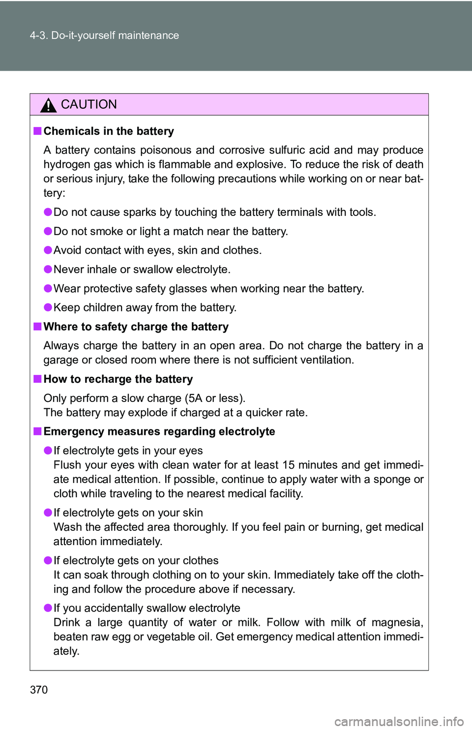 TOYOTA TACOMA 2009 Owners Manual (in English) 370 4-3. Do-it-yourself maintenance
CAUTION
■Chemicals in the battery
A battery contains poisonous and corrosive sulfuric acid and may produce
hydrogen gas which is flammable and explosive. To reduc TOYOTA TACOMA 2009 Owners Manual (in English) 370 4-3. Do-it-yourself maintenance
CAUTION
■Chemicals in the battery
A battery contains poisonous and corrosive sulfuric acid and may produce
hydrogen gas which is flammable and explosive. To reduc