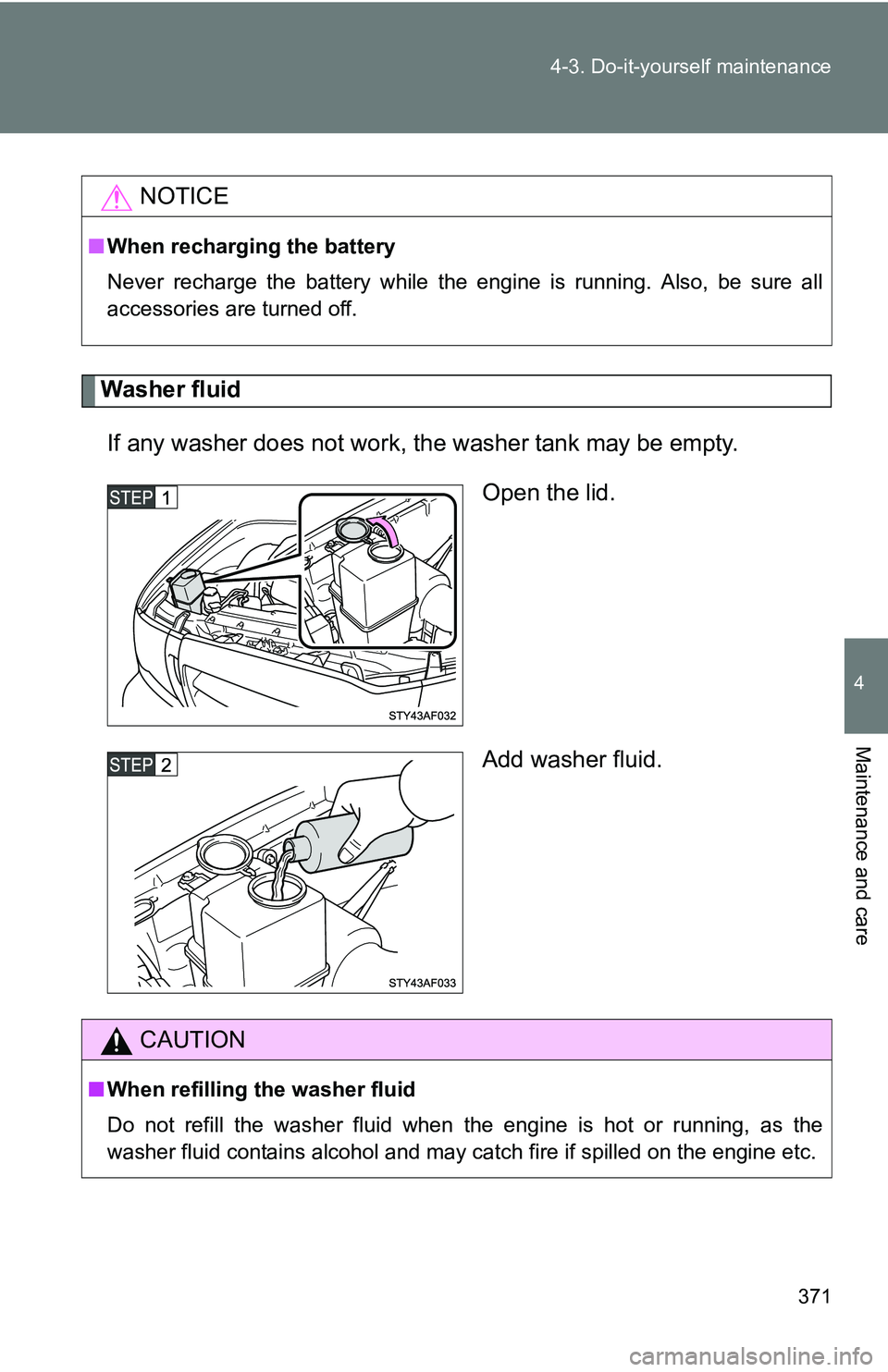 TOYOTA TACOMA 2009 Owners Manual (in English) 371
4-3. Do-it-yourself maintenance
4
Maintenance and care
Washer fluid
If any washer does not work, the washer tank may be empty. Open the lid.
Add washer fluid.
NOTICE
■When recharging the battery TOYOTA TACOMA 2009 Owners Manual (in English) 371
4-3. Do-it-yourself maintenance
4
Maintenance and care
Washer fluid
If any washer does not work, the washer tank may be empty. Open the lid.
Add washer fluid.
NOTICE
■When recharging the battery