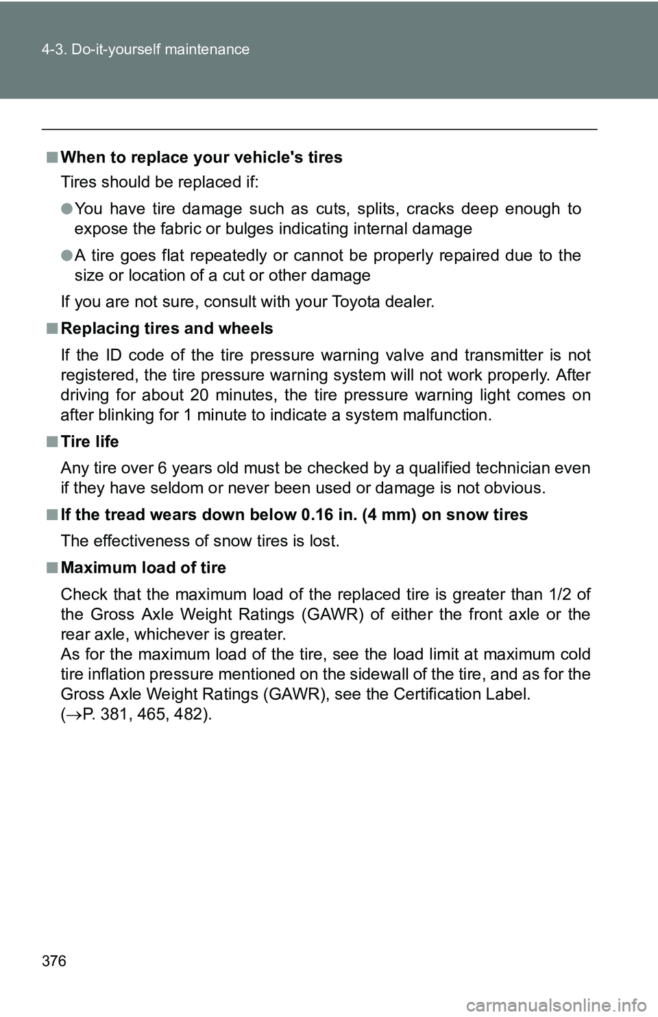 TOYOTA TACOMA 2009 Owners Manual (in English) 376 4-3. Do-it-yourself maintenance
■When to replace your vehicles tires
Tires should be replaced if:
●You have tire damage such as cuts, splits, cracks deep enough to
expose the fabric or bulges TOYOTA TACOMA 2009 Owners Manual (in English) 376 4-3. Do-it-yourself maintenance
■When to replace your vehicles tires
Tires should be replaced if:
●You have tire damage such as cuts, splits, cracks deep enough to
expose the fabric or bulges