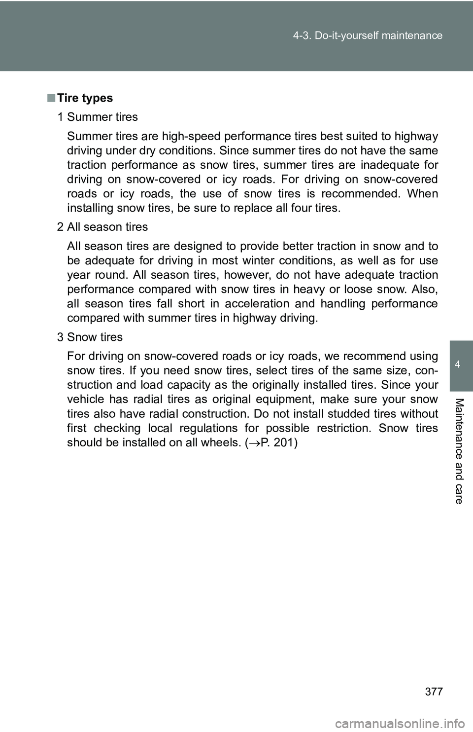 TOYOTA TACOMA 2009 Owners Manual (in English) 377
4-3. Do-it-yourself maintenance
4
Maintenance and care
■Tire types
1 Summer tires
Summer tires are high-speed performance tires best suited to highway
driving under dry conditions. Since summer TOYOTA TACOMA 2009 Owners Manual (in English) 377
4-3. Do-it-yourself maintenance
4
Maintenance and care
■Tire types
1 Summer tires
Summer tires are high-speed performance tires best suited to highway
driving under dry conditions. Since summer