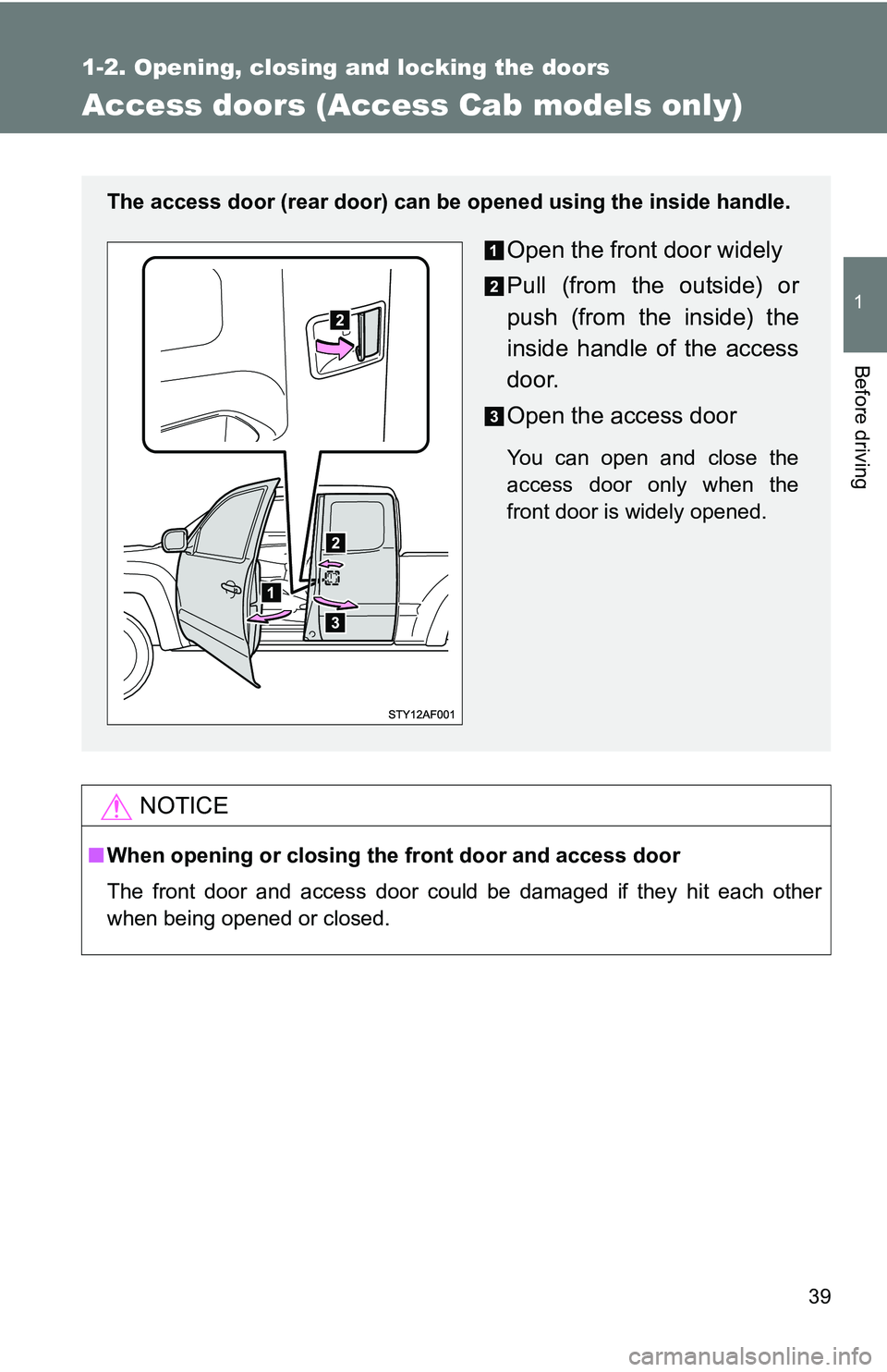 TOYOTA TACOMA 2009   (in English) Owners Guide 39
1
1-2. Opening, closing and locking the doors
Before driving
Access doors (Access Cab models only)
NOTICE
■When opening or closing the front door and access door
The front door and access door co