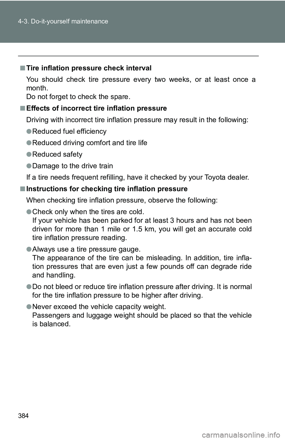 TOYOTA TACOMA 2009  Owners Manual (in English) 384 4-3. Do-it-yourself maintenance
■Tire inflation pressure check interval
You should check tire pressure every two weeks, or at least once a
month.
Do not forget to check the spare.
■Effects of 