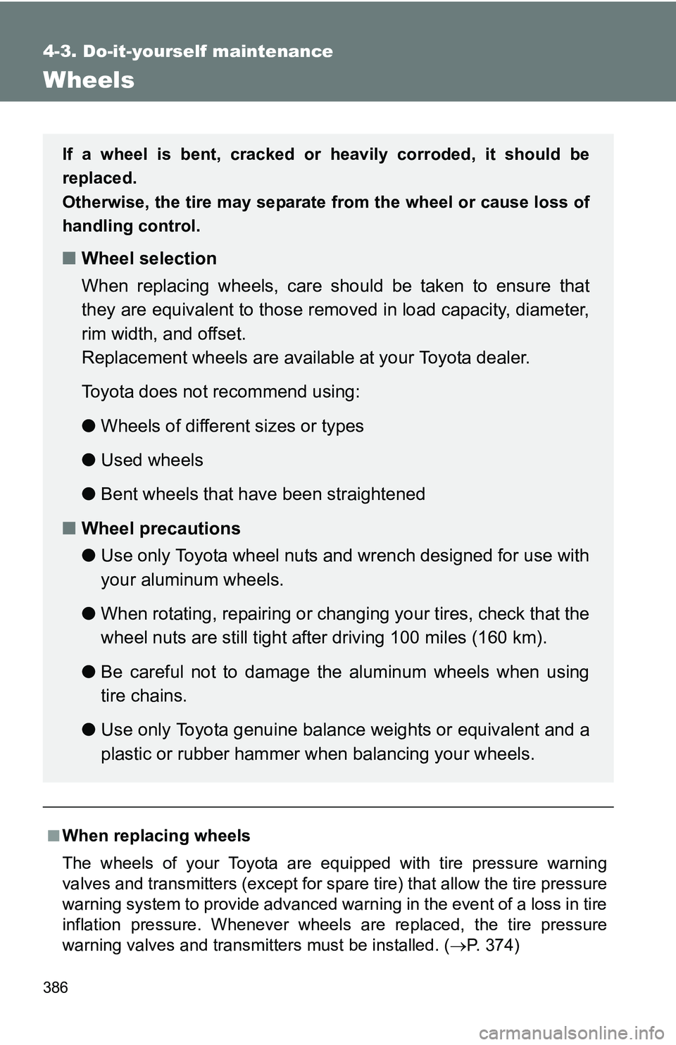 TOYOTA TACOMA 2009  Owners Manual (in English) 386
4-3. Do-it-yourself maintenance
Wheels
■When replacing wheels
The wheels of your Toyota are equipped with tire pressure warning
valves and transmitters (except for spare tire) that allow the tir