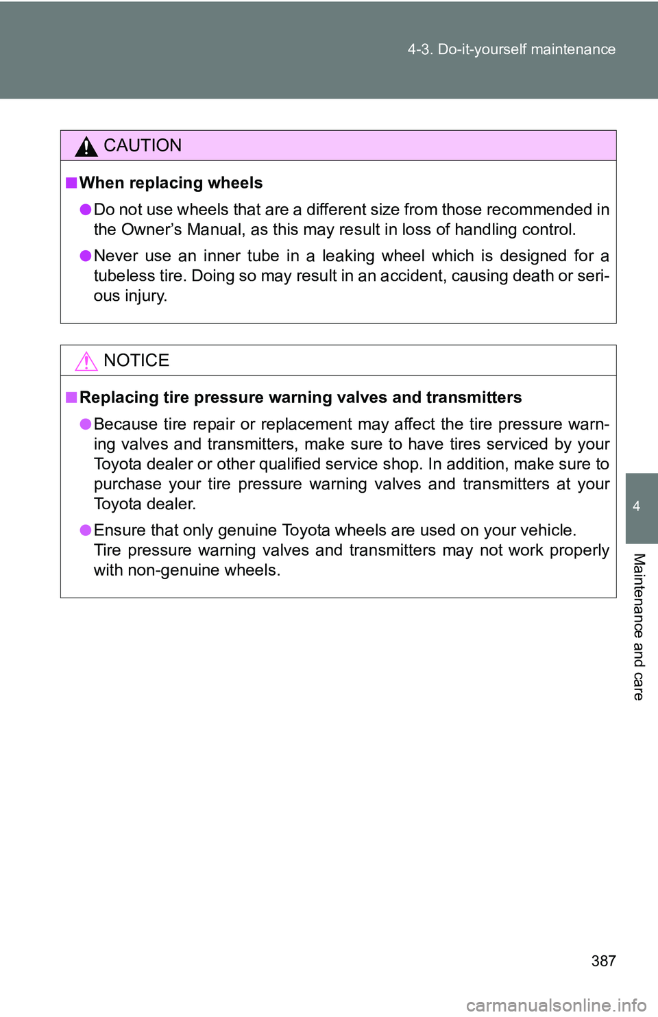 TOYOTA TACOMA 2009  Owners Manual (in English) 387
4-3. Do-it-yourself maintenance
4
Maintenance and care
CAUTION
■When replacing wheels
●Do not use wheels that are a different size from those recommended in
the Owner’s Manual, as this may r