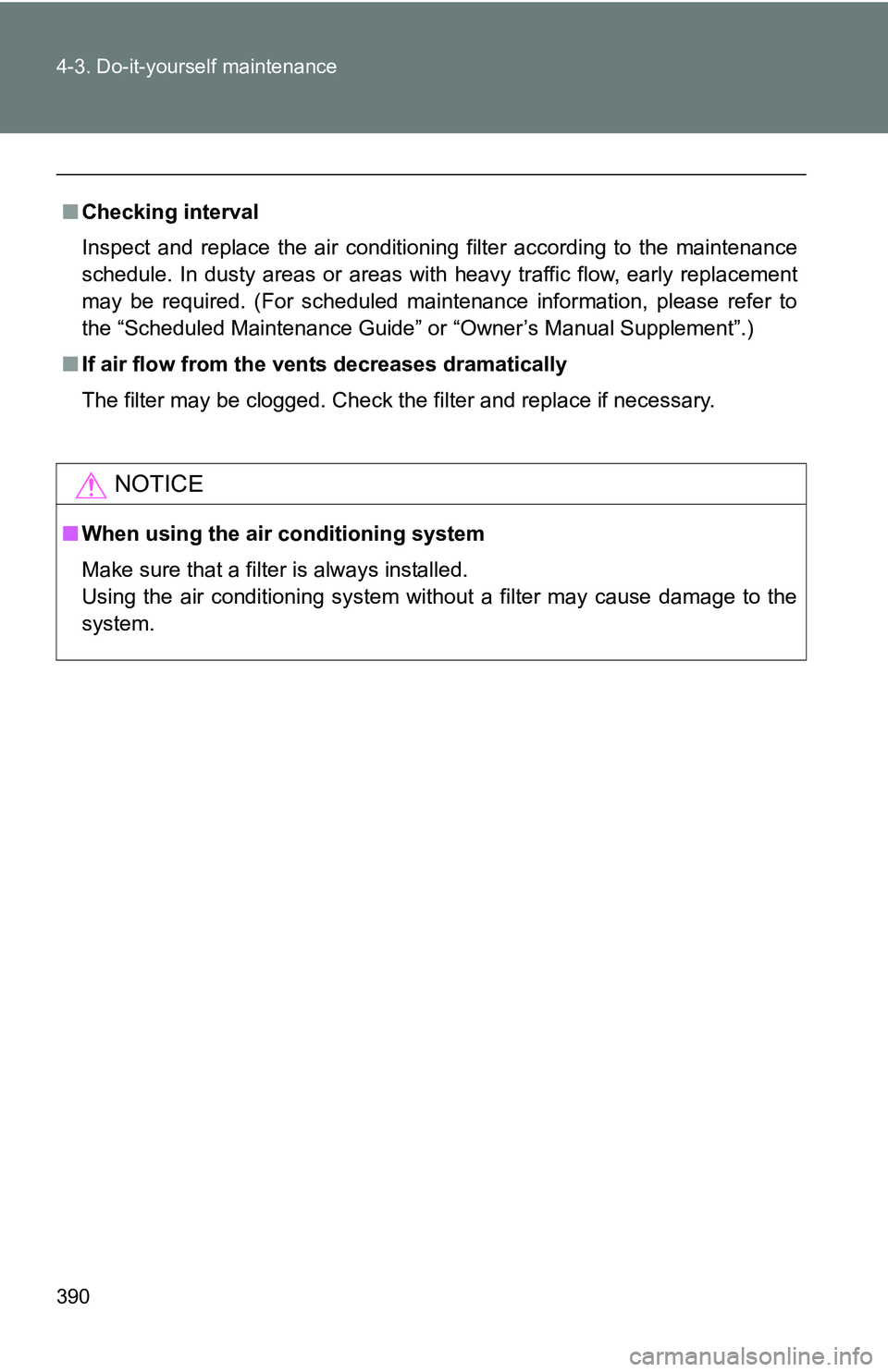 TOYOTA TACOMA 2009  Owners Manual (in English) 390 4-3. Do-it-yourself maintenance
■Checking interval
Inspect and replace the air conditioning filter according to the maintenance
schedule. In dusty areas or areas wit h heavy traffic flow, early 