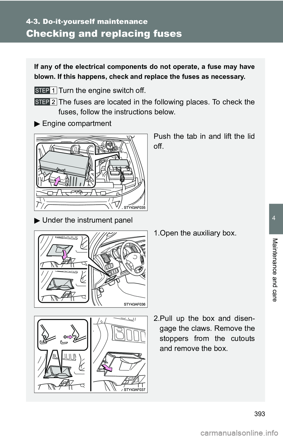 TOYOTA TACOMA 2009  Owners Manual (in English) 393
4-3. Do-it-yourself maintenance
4
Maintenance and care
Checking and replacing fuses
If any of the electrical components do not operate, a fuse may have
blown. If this happens, check and replace th