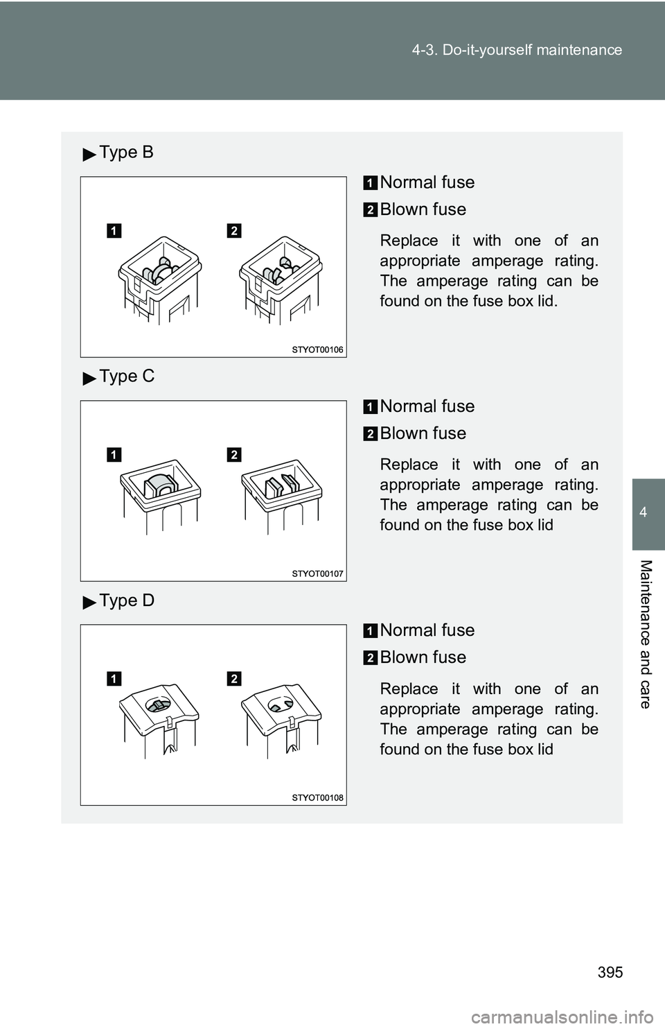 TOYOTA TACOMA 2009  Owners Manual (in English) 395
4-3. Do-it-yourself maintenance
4
Maintenance and care
Ty p e  B
Normal fuse
Blown fuse
Replace it with one of an
appropriate amperage rating.
The amperage rating can be
found on the fuse box lid.