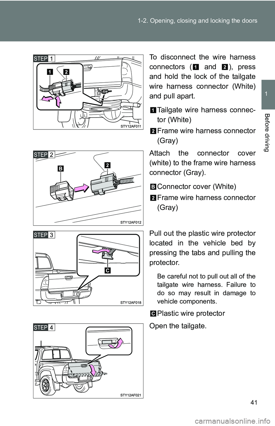 TOYOTA TACOMA 2009   (in English) Service Manual 41
1-2. Opening, closing and locking the doors
1
Before driving
To disconnect the wire harness
connectors (  and  ), press
and hold the lock of the tailgate
wire harness connector (White)
and pull apa