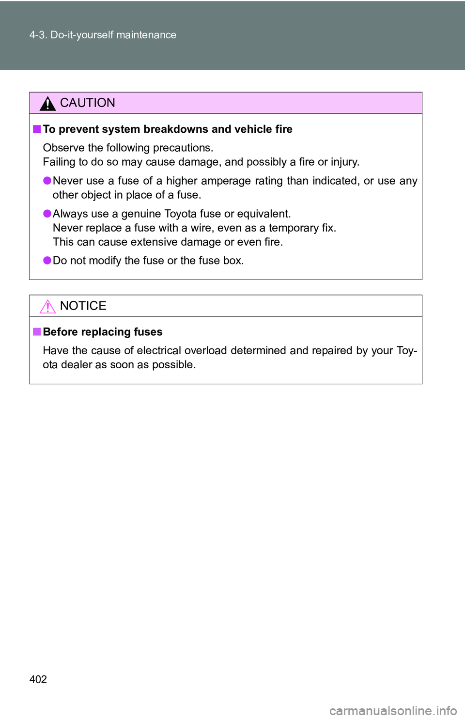 TOYOTA TACOMA 2009  Owners Manual (in English) 402 4-3. Do-it-yourself maintenance
CAUTION
■To prevent system breakdowns and vehicle fire
Observe the following precautions.
Failing to do so may cause damage, and possibly a fire or injury.
●Nev