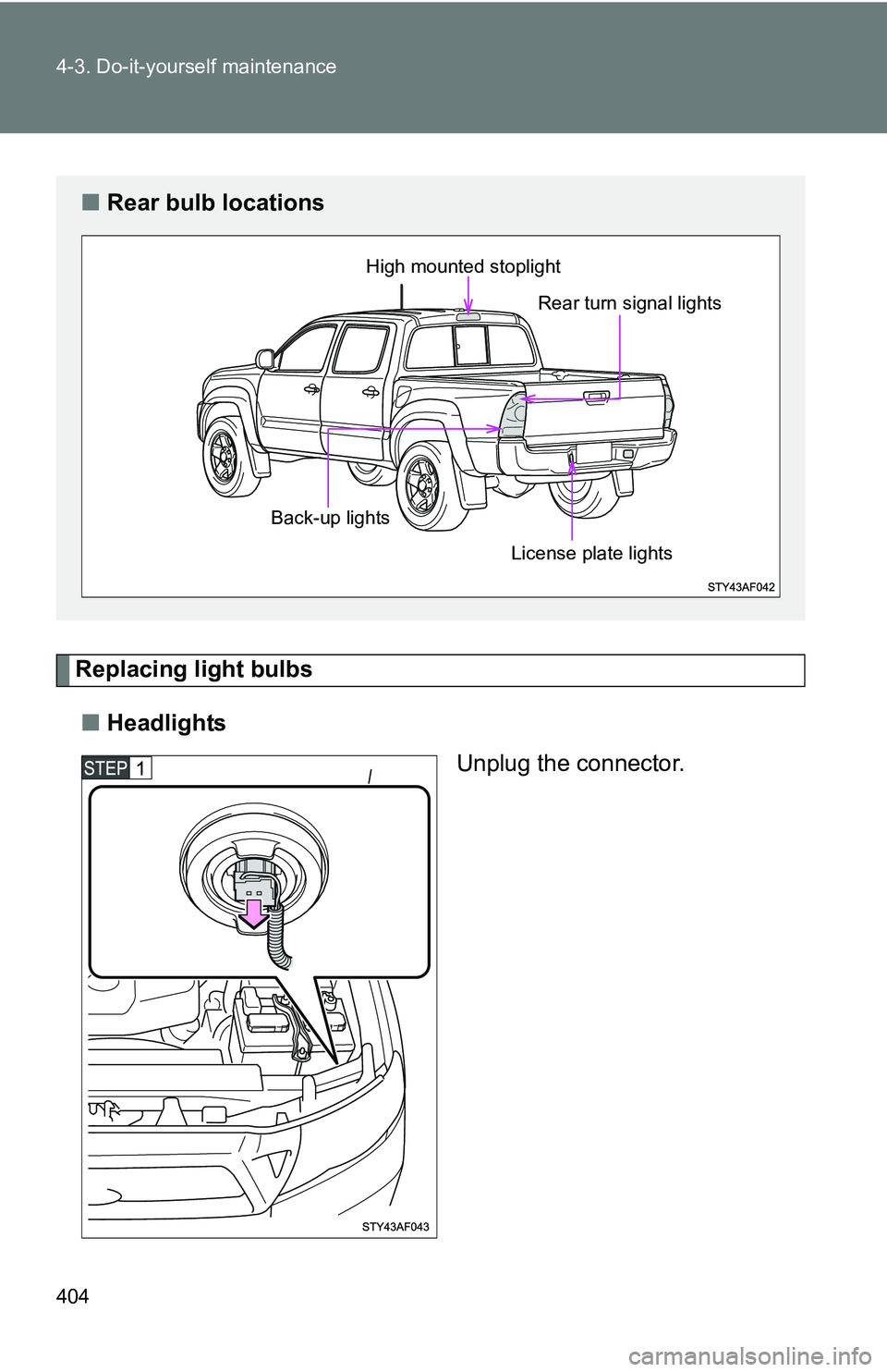 TOYOTA TACOMA 2009  Owners Manual (in English) 404 4-3. Do-it-yourself maintenance
Replacing light bulbs■ Headlights
Unplug the connector.
■Rear bulb locations
High mounted stoplight 
Rear turn signal lights
License plate lights
Back-up lights