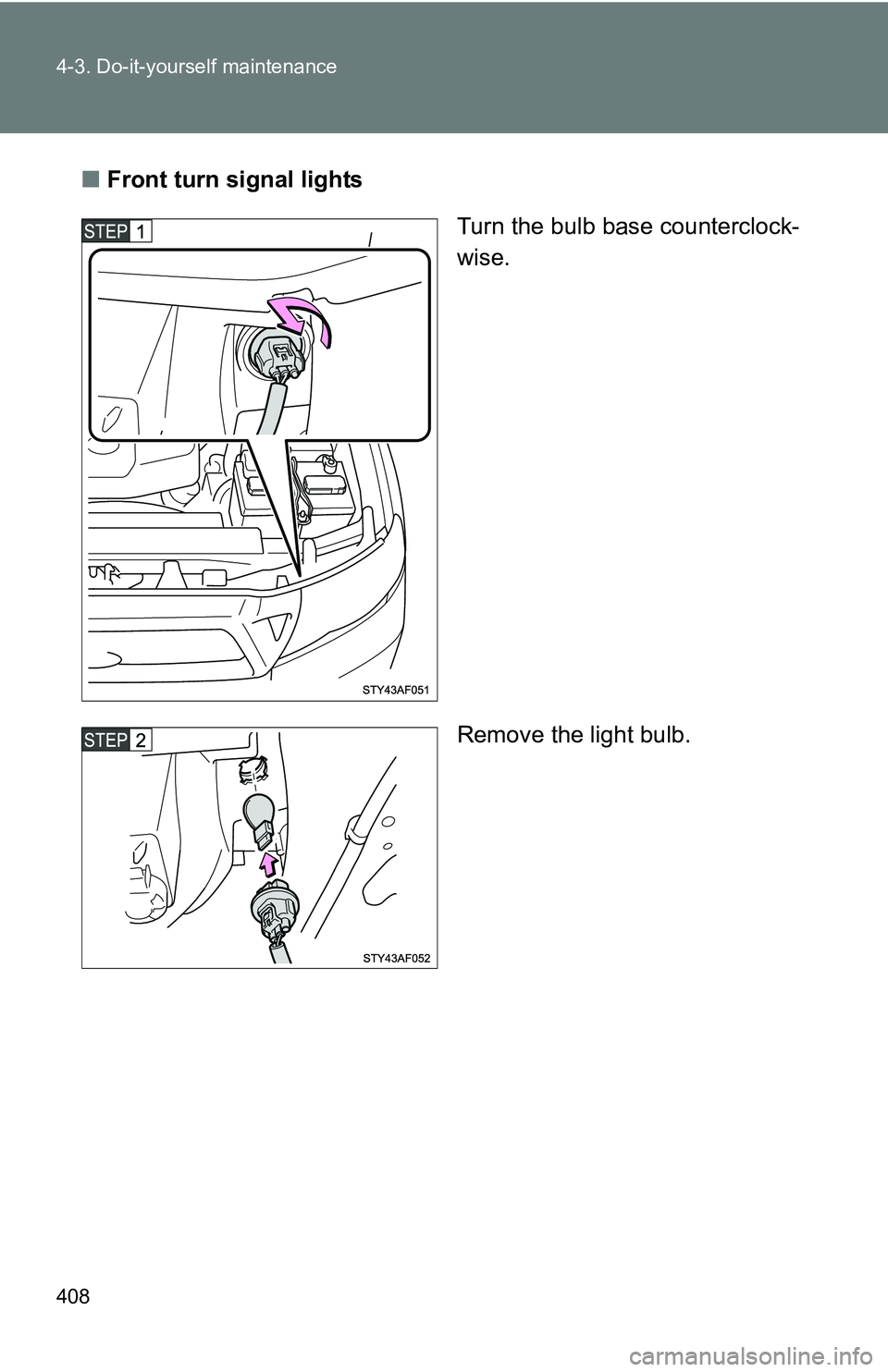 TOYOTA TACOMA 2009  Owners Manual (in English) 408 4-3. Do-it-yourself maintenance
■Front turn signal lights
Turn the bulb base counterclock-
wise.
Remove the light bulb. 