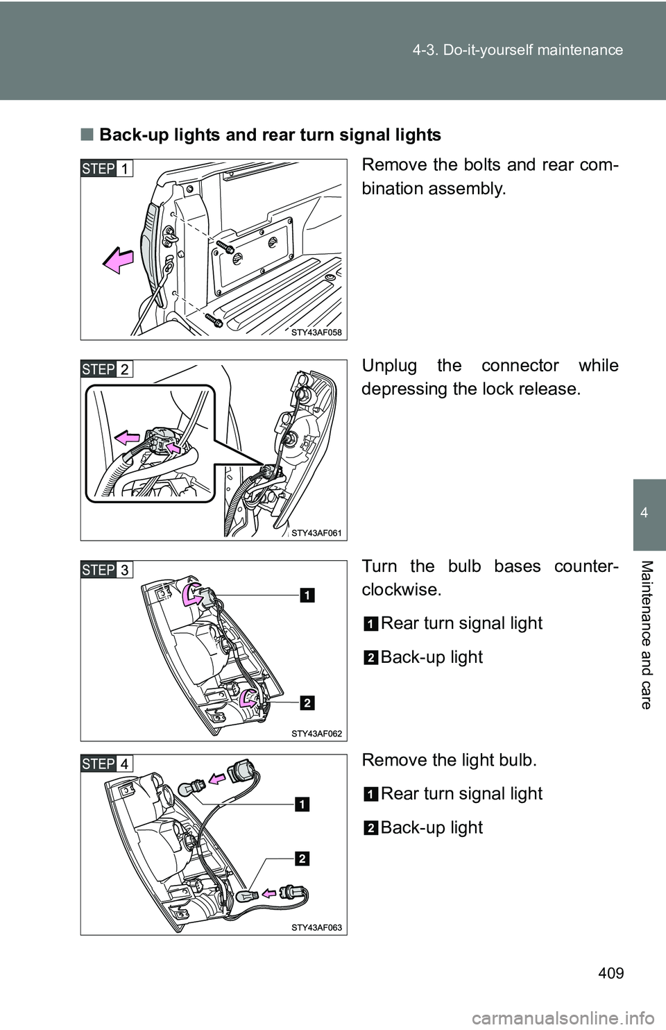 TOYOTA TACOMA 2009  Owners Manual (in English) 409
4-3. Do-it-yourself maintenance
4
Maintenance and care
■
Back-up lights and rear turn signal lights
Remove the bolts and rear com-
bination assembly.
Unplug the connector while
depressing the lo