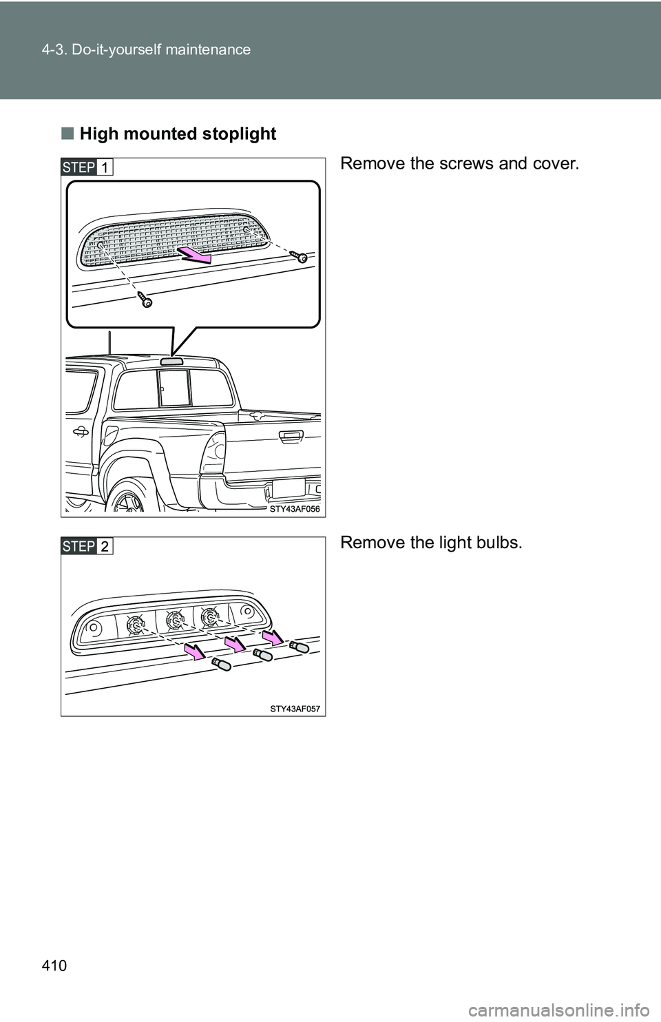 TOYOTA TACOMA 2009  Owners Manual (in English) 410 4-3. Do-it-yourself maintenance
■High mounted stoplight
Remove the screws and cover.
Remove the light bulbs. 