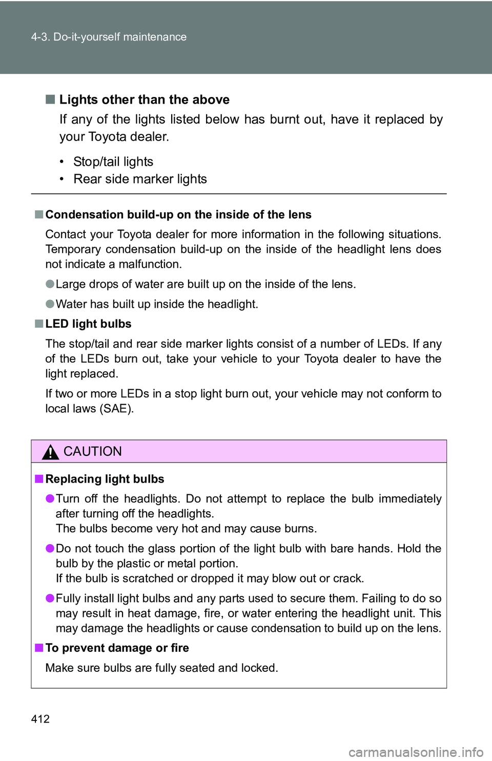 TOYOTA TACOMA 2009  Owners Manual (in English) 412 4-3. Do-it-yourself maintenance
■Lights other than the above
If any of the lights listed below  has burnt out, have it replaced by
your Toyota dealer.
• Stop/tail lights
• Rear side marker l