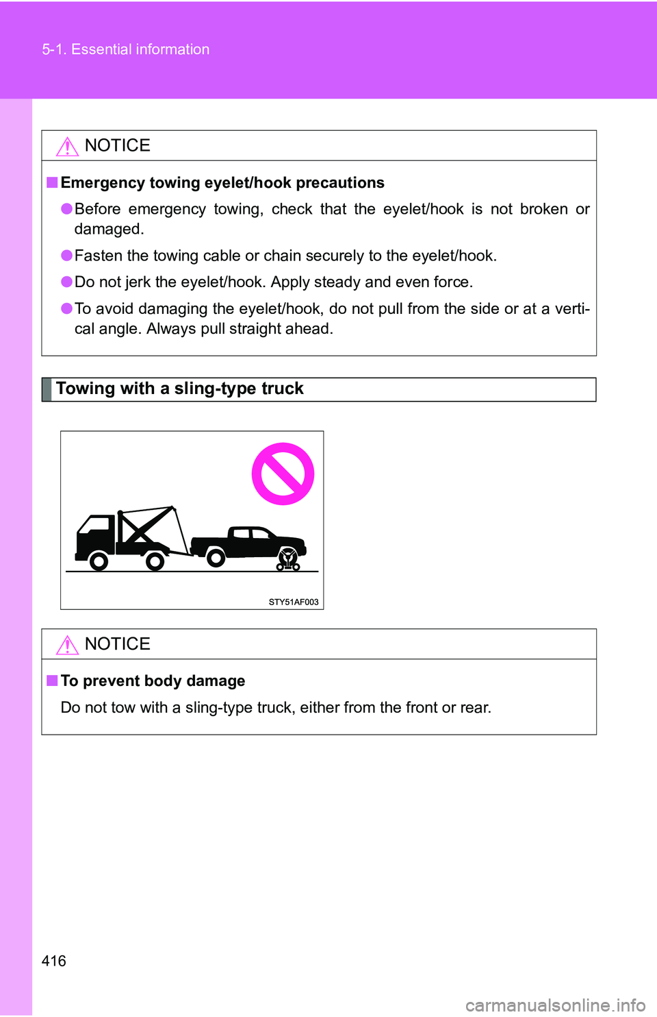 TOYOTA TACOMA 2009  Owners Manual (in English) 416 5-1. Essential information
Towing with a sling-type truck
NOTICE
■Emergency towing eyelet/hook precautions
●Before emergency towing, check that the eyelet/hook is not broken or
damaged.
● Fa