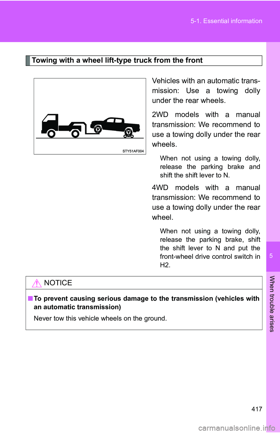 TOYOTA TACOMA 2009  Owners Manual (in English) 5
When trouble arises
417
5-1. Essential information
Towing with a wheel lift-type truck from the front
Vehicles with an automatic trans-
mission: Use a towing dolly
under the rear wheels.
2WD models 