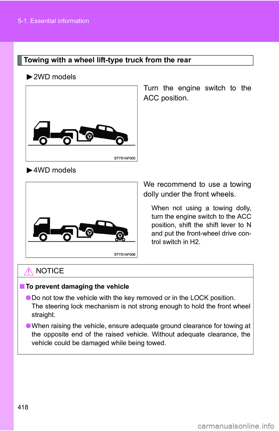 TOYOTA TACOMA 2009  Owners Manual (in English) 418 5-1. Essential information
Towing with a wheel lift-type truck from the rear2WD models Turn the engine switch to the
ACC position.
4WD models We recommend to use a towing
dolly under the front whe