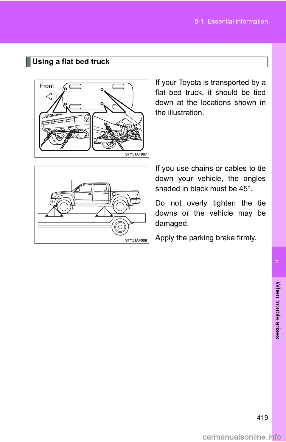 TOYOTA TACOMA 2009  Owners Manual (in English) 5
When trouble arises
419
5-1. Essential information
Using a flat bed truck
If your Toyota is transported by a
flat bed truck, it should be tied
down at the locations shown in
the illustration.
If you