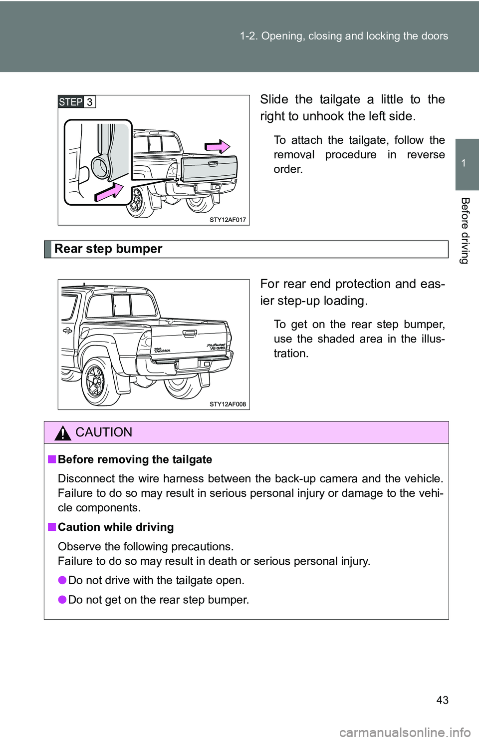 TOYOTA TACOMA 2009   (in English) Service Manual 43
1-2. Opening, closing and locking the doors
1
Before driving
Slide the tailgate a little to the
right to unhook the left side.
To attach the tailgate, follow the
removal procedure in reverse
order.